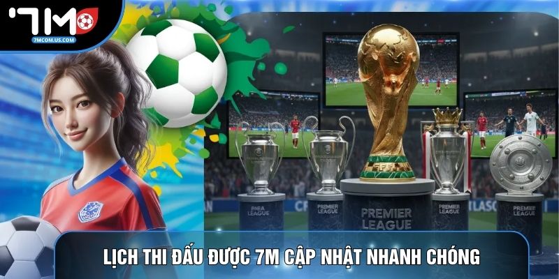 Lịch thi đấu được 7M cập nhật nhanh chóng