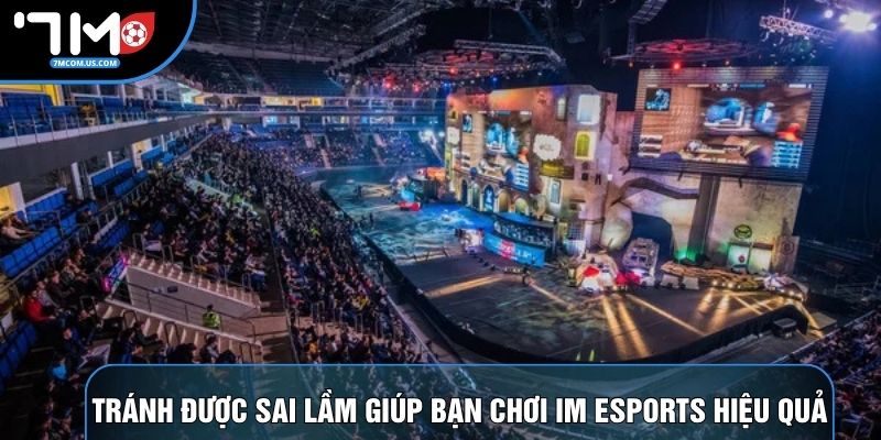 Tránh được sai lầm giúp bạn chơi IM Esports hiệu quả