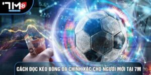 Cách Đọc Kèo Bóng Đá Chính Xác Cho Người Mới Tại 7M