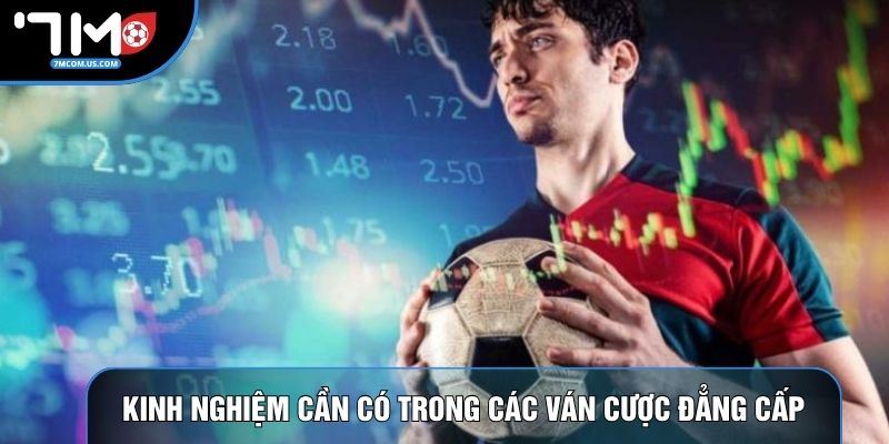 Kinh nghiệm cần có trong các ván cược đẳng cấp