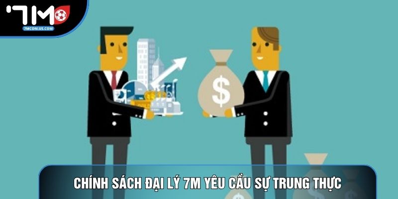 Chính sách đại lý 7M yêu cầu sự trung thực tuyệt đối Chính sách đại lý 7M yêu cầu sự trung thực tuyệt đối