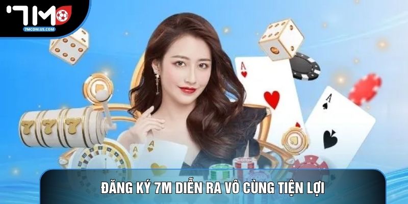 Đăng ký 7M diễn ra vô cùng tiện lợi