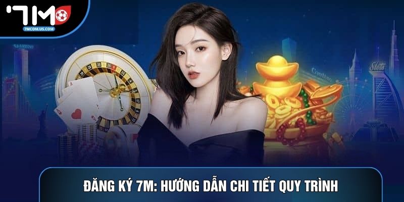 Đăng Ký 7m: Hướng Dẫn Chi Tiết Quy Trình Tạo Tài Khoản