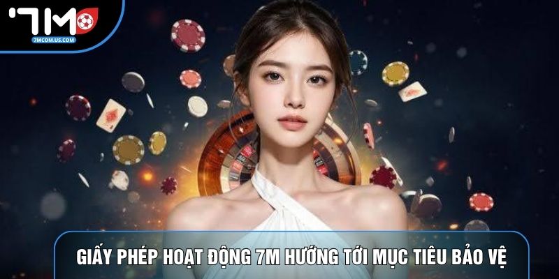 Giấy phép hoạt động 7M hướng tới mục tiêu bảo vệ