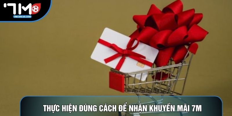Thực hiện đúng cách để nhận khuyến mãi 7M 