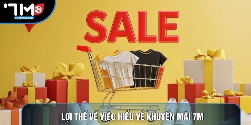 Lợi thế về việc hiểu về khuyến mãi 7M 
