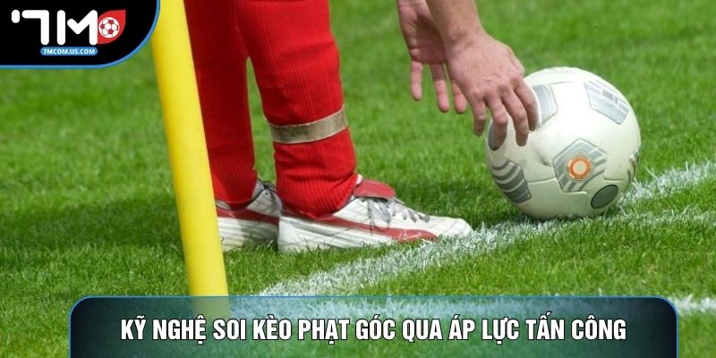 Kỹ nghệ soi kèo phạt góc qua áp lực tấn công