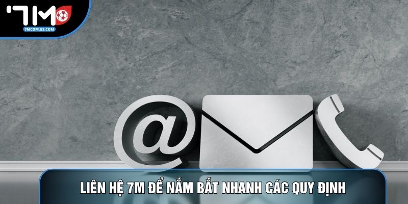Liên hệ 7M để nắm bắt nhanh các quy định