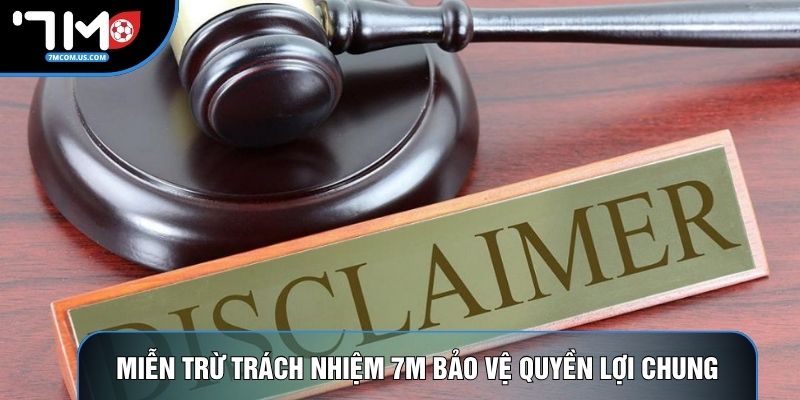 Miễn trừ trách nhiệm 7m bảo vệ quyền lợi chung