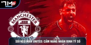 Soi Kèo Man United: Cẩm Nang Nhận Định Tỷ Số Chính Xác