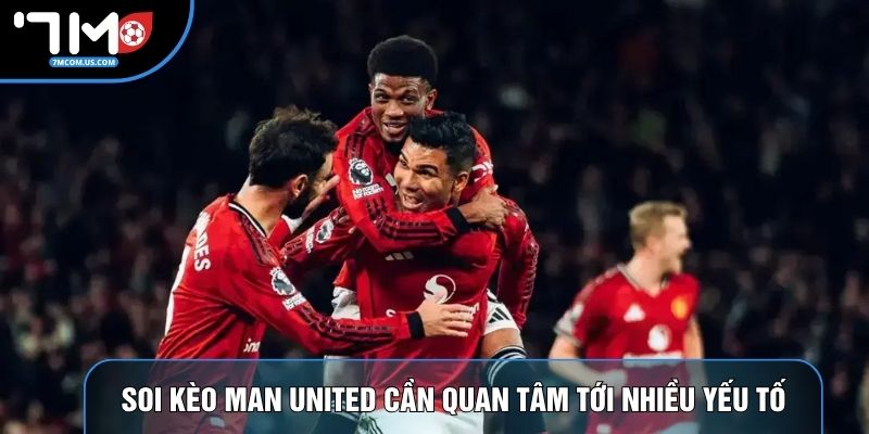 Soi kèo Man United cần quan tâm tới nhiều yếu tố