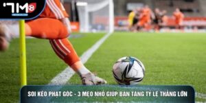 Soi Kèo Phạt Góc - 3 Mẹo Nhỏ Giúp Bạn Tăng Tỷ Lệ Thắng Lớn
