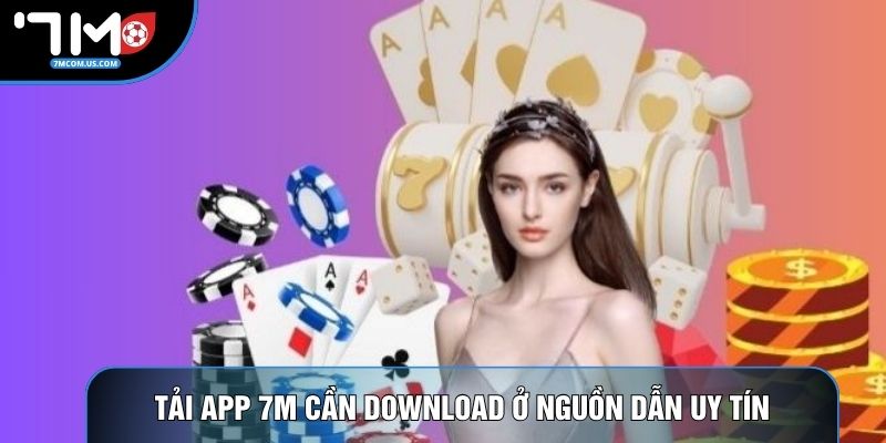 Tải app 7M cần download ở nguồn dẫn uy tín