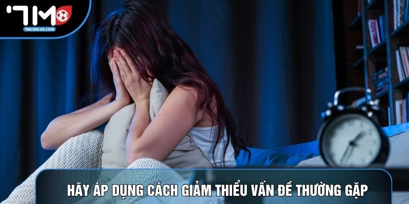 Hãy áp dụng cách giảm thiểu vấn đề thường gặp Hãy áp dụng cách giảm thiểu vấn đề thường gặp